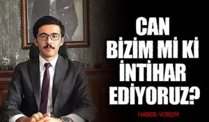 CAN BİZİM Mİ Kİ İNTİHAR EDİYORUZ?
