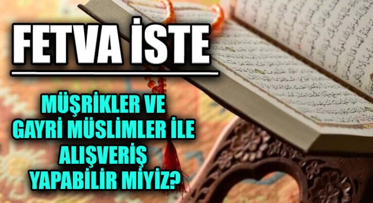 FETVA İSTE  “Müşrikler ve gayrimüslimler ile alışveriş yapabilir miyiz?”