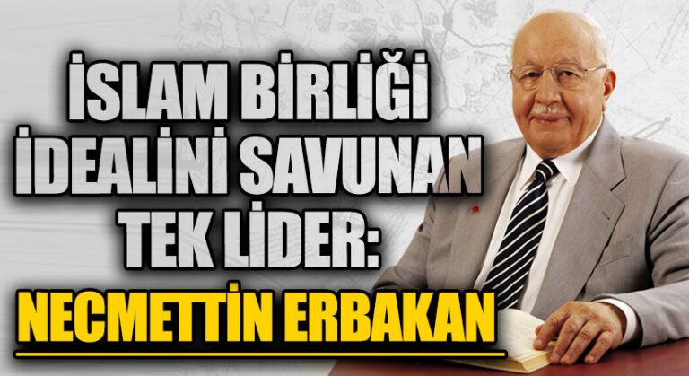 İslam Birliği İdealini Savunan Tek Lider: Necmettin Erbakan
