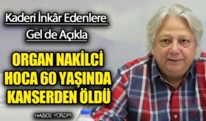 ORGAN NAKİLCİ HOCA 60 YAŞINDA KANSERDEN ÖLDÜ