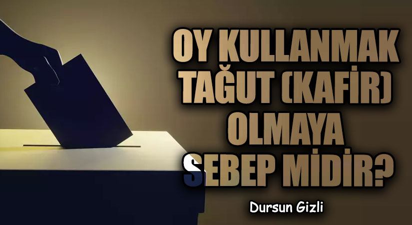 OY KULLANMAK TAĞUT (KAFİR) OLMAYA SEBEP MİDİR?