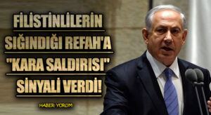 Netenyahu Rafah’a Kara Saldırısı Sinyali Verdi