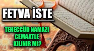 FETVA İSTE  “Teheccüd Namazı Cemaatle Kılınır Mı?”