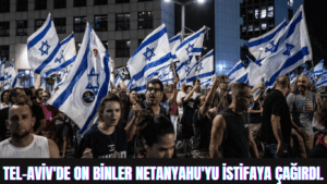 Tel-Aviv’de On Binler Netanyahu’yu İstifaya Çağırdı.