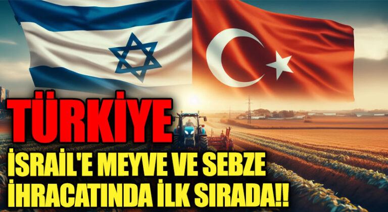 Türkiye İsrail’e Meyve ve Sebze İhracatında Zirvede 