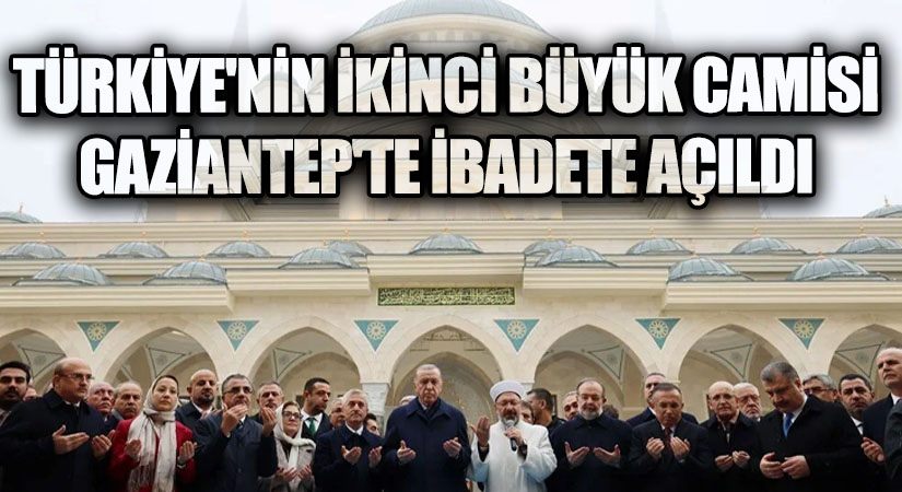 Türkiye’nin İkinci Büyük Camisi Gaziantep’te İbadete Açıldı
