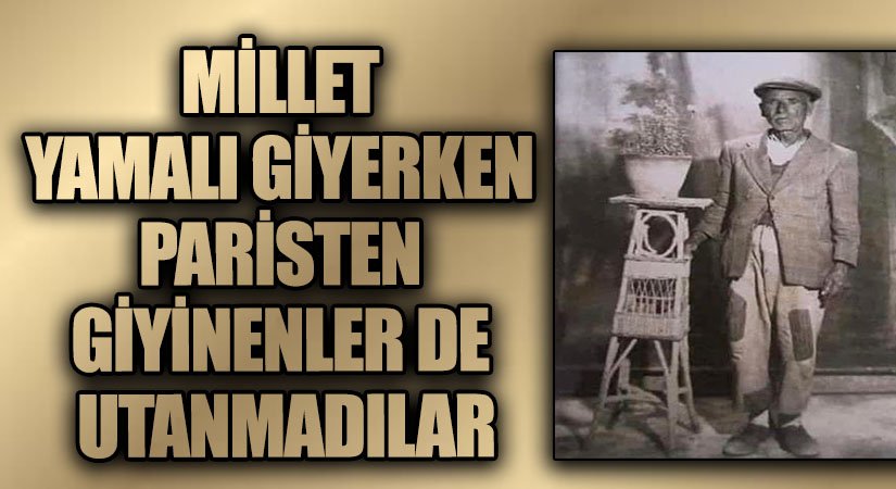MİLLET YAMALI GİYERKEN PARİS’TEN GİYİNENLER DE UTANMADILAR