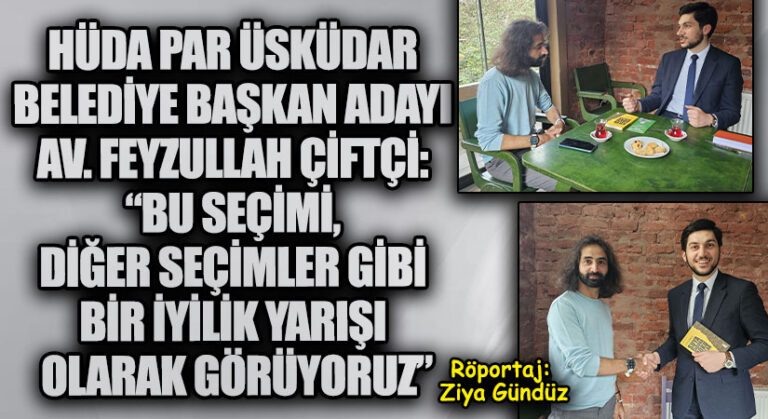 AV. FEYZULLAH ÇİFTÇİ: “BU SEÇİMİ, DİĞER SEÇİMLER GİBİ BİR İYİLİK YARIŞI OLARAK GÖRÜYORUZ”