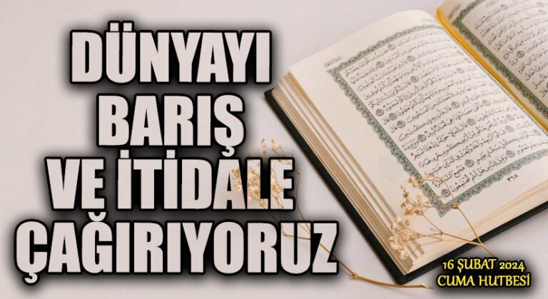 DÜNYAYI BARIŞ VE İTİDALE ÇAĞIRIYORUZ