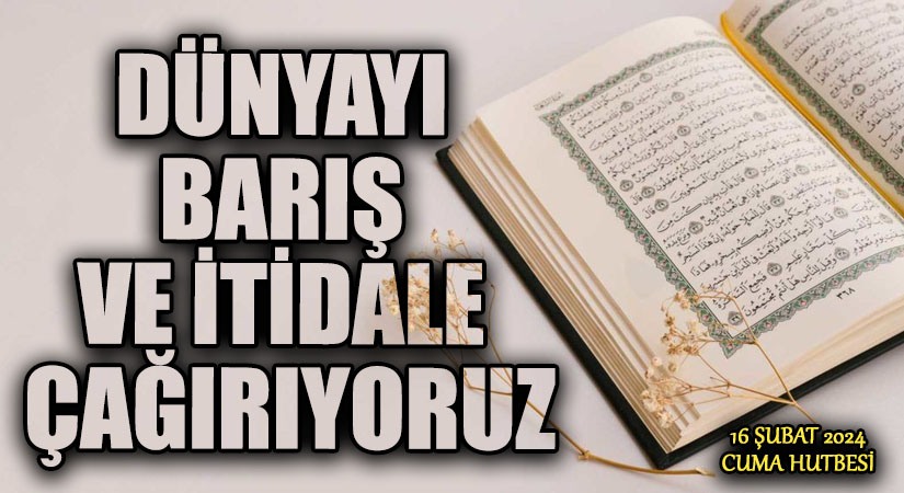 DÜNYAYI BARIŞ VE İTİDALE ÇAĞIRIYORUZ