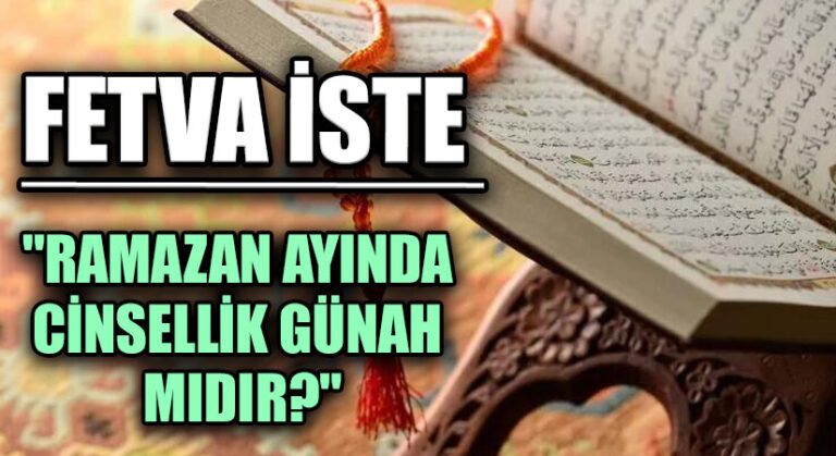 FETVA İSTE “RAMAZAN AYINDA CİNSELLİK GÜNAH MIDIR?”