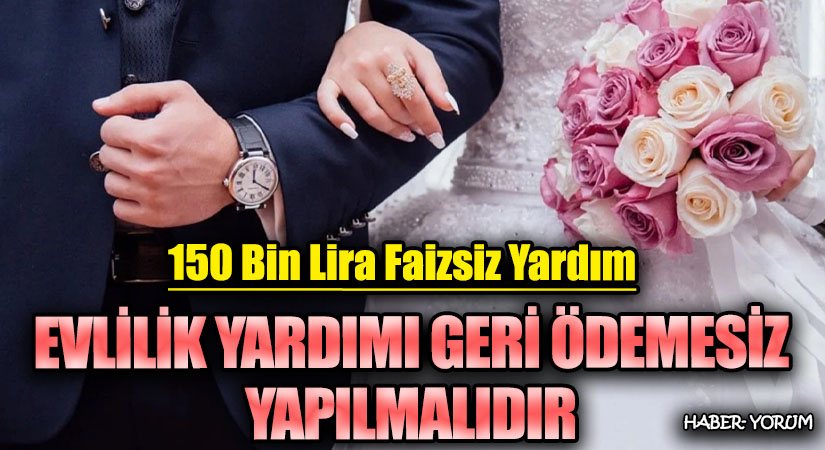 EVLİLİK YARDIMI GERİ ÖDEMESİZ YAPILMALIDIR