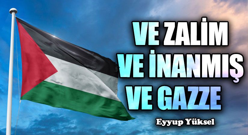 VE ZALİM VE İNANMIŞ VE GAZZE