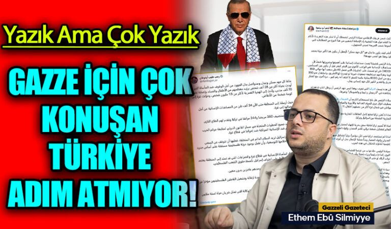 GAZZE İÇİN ÇOK KONUŞAN TÜRKİYE ADIM ATMIYOR