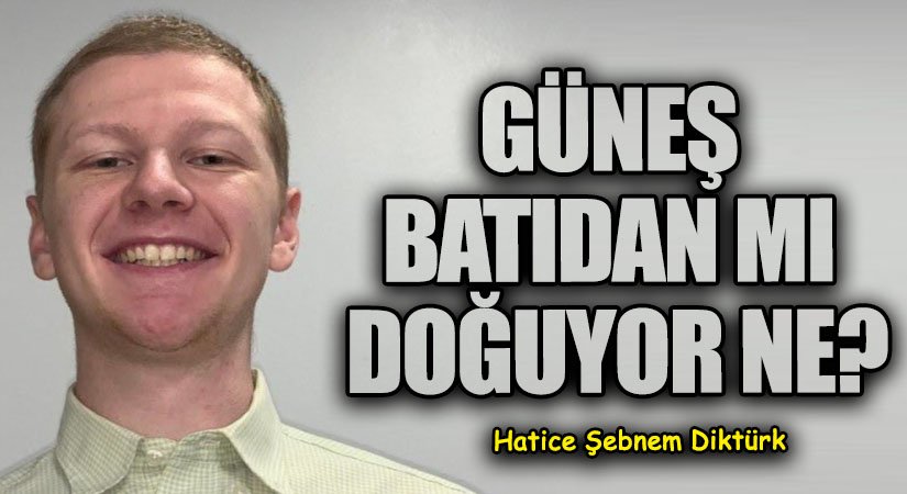GÜNEŞ BATIDAN MI DOĞUYOR NE?