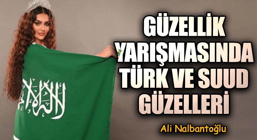 GÜZELLİK YARIŞMASINDA TÜRK VE SUUD GÜZELLERİ