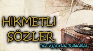 HİKMETLİ SÖZLER “SÖZ KİFAYETSİZ KALACAKSA…”