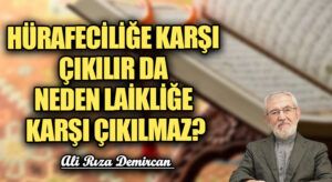 HURAFECİLİĞE KARŞI ÇIKILIR DA NEDEN LAİKLİĞE KARŞI ÇIKILMAZ?