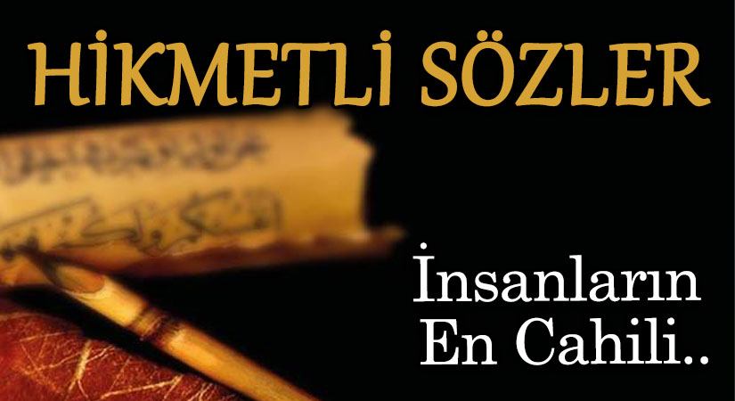 HİKMETLİ SÖZLER | İNSANLARIN EN CAHİLİ
