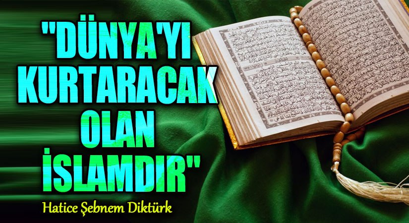 DÜNYAYI KURTARACAK OLAN İSLAMDIR