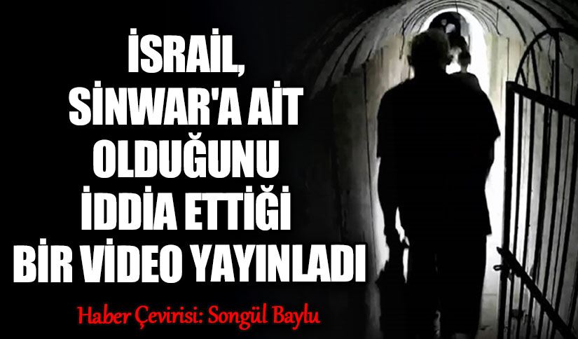 İSRAİL, SİNWAR’A AİT OLDUĞUNU İDDİA ETTİĞİ BİR VİDEO YAYINLADI