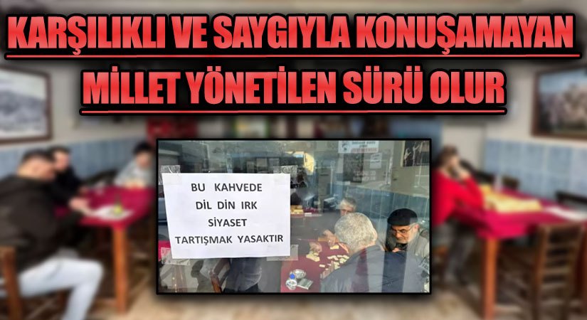 KARŞILIKLI VE SAYGIYLA KONUŞAMAYAN MİLLET YÖNETİLEN SÜRÜ OLUR