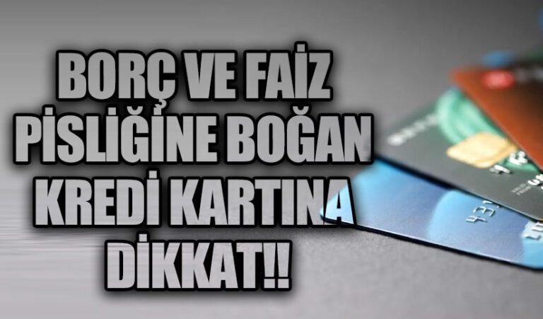 BORÇ VE FAİZ PİSLİĞİNE BOĞAN KREDİ KARTINA DİKKAT