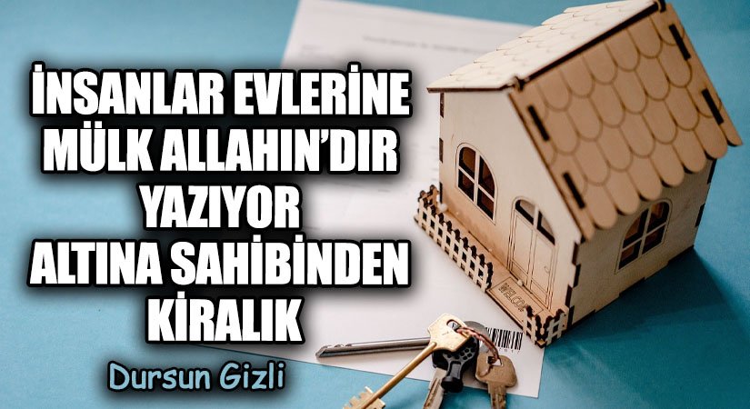 İNSANLAR EVLERİNE MÜLK ALLAHIN’DIR YAZIYOR ALTINA SAHİBİNDEN KİRALIK