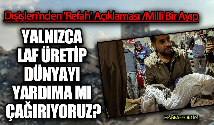 YALNIZCA LAF ÜRETİP DÜNYAYI YARDIMA MI ÇAĞIRIYORUZ?