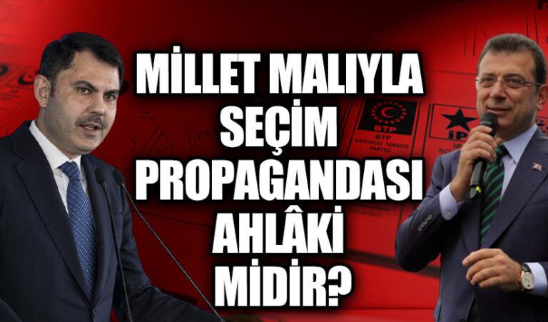 MİLLET MALIYLA SEÇİM PROPAGANDASI AHLÂKİ MİDİR?