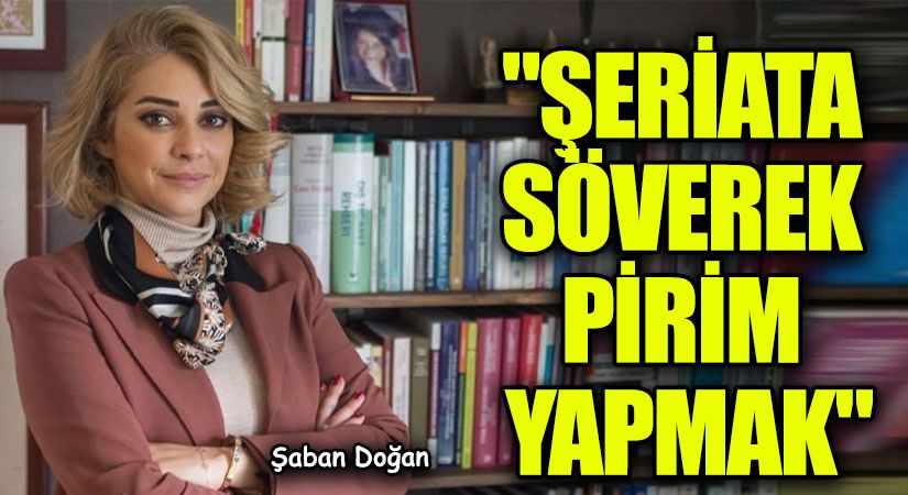 ŞERİATA SÖVEREK PİRİM YAPMAK “Feyza Altun Olayı”