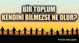 BİR TOPLUM KENDİNİ BİLMEZSE NE OLUR?
