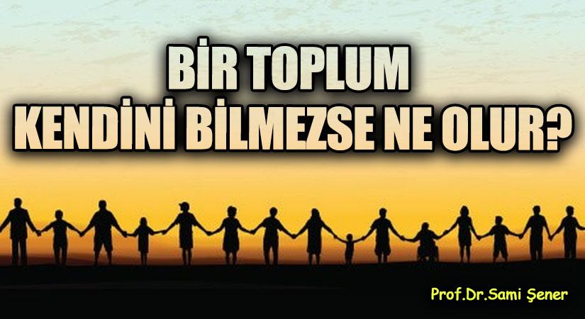 BİR TOPLUM KENDİNİ BİLMEZSE NE OLUR?
