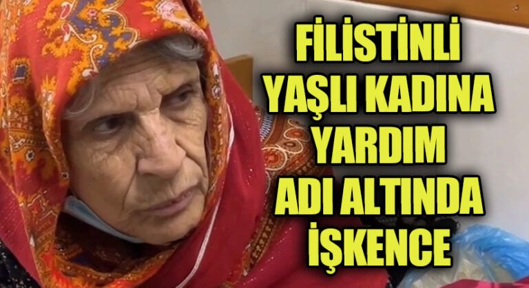 FİLİSTİNLİ YAŞLI KADINA YARDIM ADI ALTINDA İŞKENCE