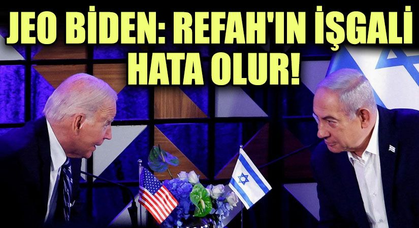 ABD Başkanı Biden: Refah’ın İşgali Hata Olur!