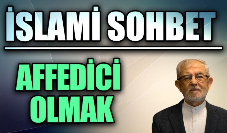İSLAMİ SOHBET | AFFEDİCİ OLMAK