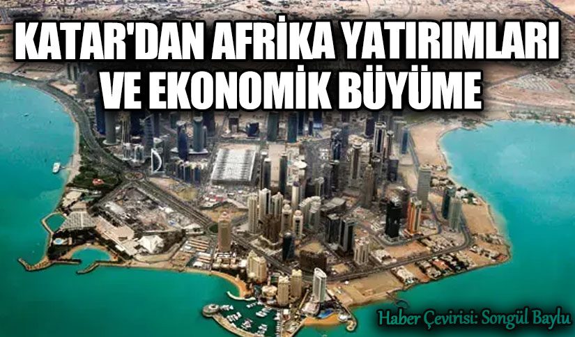 KATAR’DAN AFRİKA YATIRIMLARI VE EKONOMİK BÜYÜME