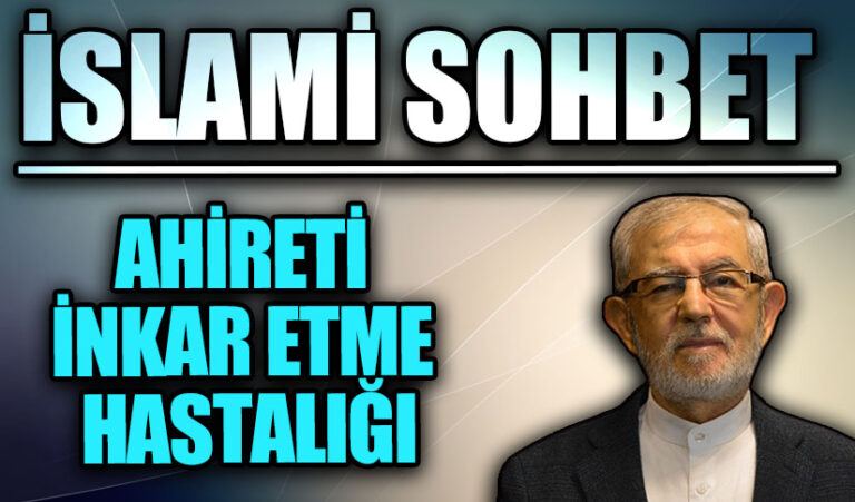 İSLAMİ SOHBET | AHİRETİ İNKAR ETME HASTALIĞI