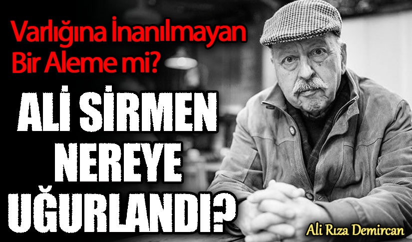 ALİ SİRMEN NEREYE UĞURLANDI?