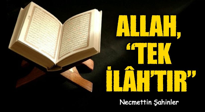 ALLAH, “TEK İLÂH’TIR”