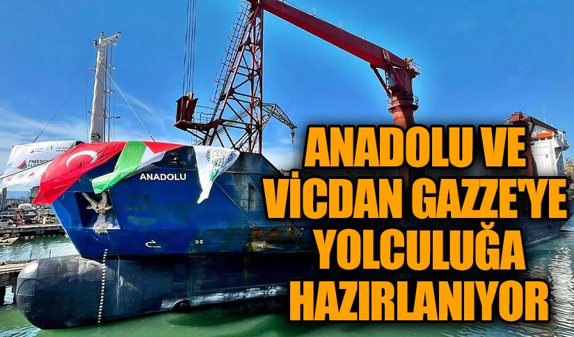ANADOLU VE VİCDAN GAZZE’YE YOLCULUĞA HAZIRLANIYOR