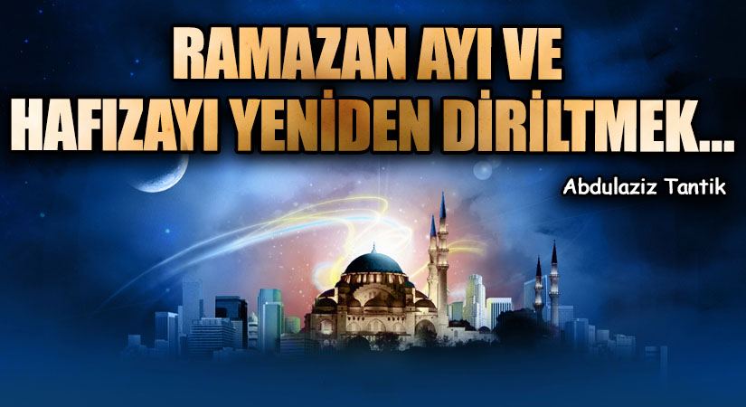 Ramazan Ayı ve Hafızayı Yeniden Diriltmek…
