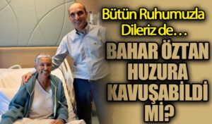 BAHAR ÖZTAN HUZURA KAVUŞABİLDİ Mİ?