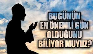 BUGÜNÜN EN ÖNEMLİ GÜN OLDUĞUNU BİLİYOR MUYUZ?