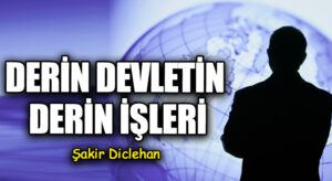 DERİN DEVLETİN DERİN İŞLERİ