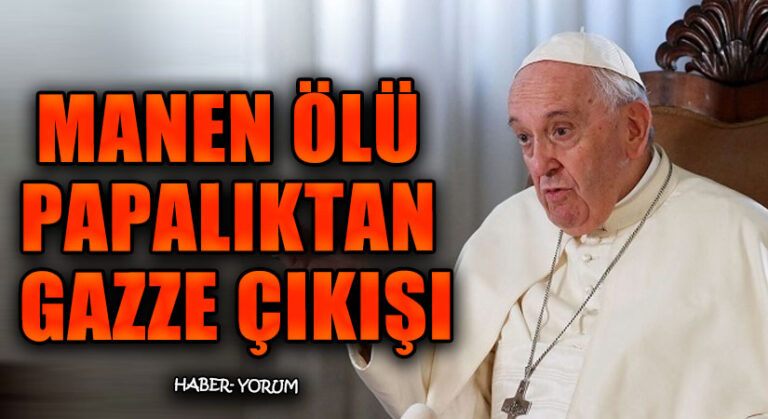 MANEN ÖLÜ PAPALIKTAN GAZZE ÇIKIŞI