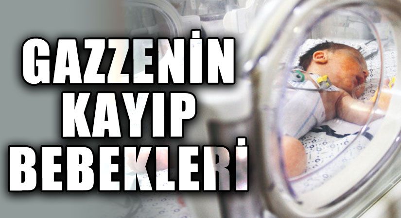 GAZZE’NİN KAYIP BEBEKLERİ