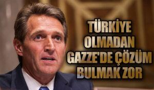 TÜRKİYE OLMADAN GAZZE’DE ÇÖZÜM BULMAK ZOR