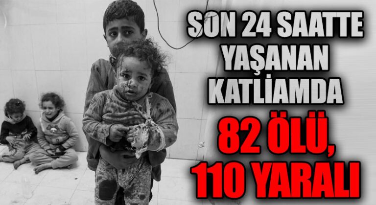 Gazze’de Son 24 Saatte Yaşanan Katliam: 82 Ölü, 110 Yaralı