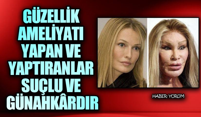 GÜZELLİK AMELİYATI YAPAN VE YAPTIRANLAR SUÇLU VE GÜNAHKÂRDIR